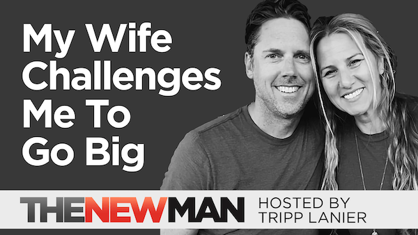 My Wife Challenges Me to Go Big — Tripp and Alyson Lanier